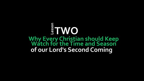 Lesson 2: Why every Christian should Keep Watch for the Time and Season of our Lord's Second Coming