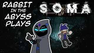 I'll do you one better. When am I? Soma w/RabbitHatPlays p3