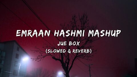 Emraan Hashmi Mashup (Slowed & Reverb) - Jue Box || Broken Heart