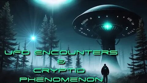 UFO ENCOUNTERS & CRYPTID PHENOMENON