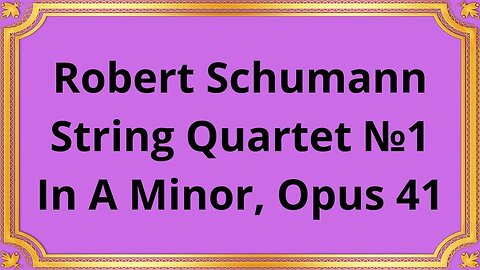Robert Schumann String Quartet №1 In A Minor, Opus 41