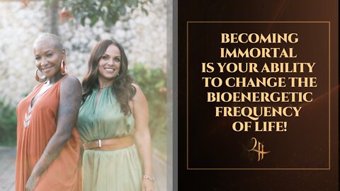 BECOMING IMMORTAL IS YOUR ABILITY TO CHANGE THE BIOENERGETIC FREQUENCY OF LIFE!