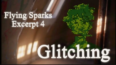 Glitching - Excerpt 4 - Flying Sparks - A Novel – A Conversation