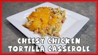 Cheesy Chicken Tortilla Casserole