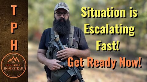 Situation is Escalating Fast! Get Ready NOW!