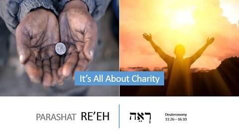 Parashat Re'eh: Deuteronomy 11:26–16:10 – It's All About CHARITY (Part 1 of 2)