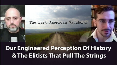 Last American Vagabond Interview with Ryan C. and Matt E on Our Engineered Perception of History