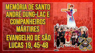 Comentários ao Evangelho da Memória de Santo André Dung-Lac e Companheiros Mártires, Lc 19, 45-48