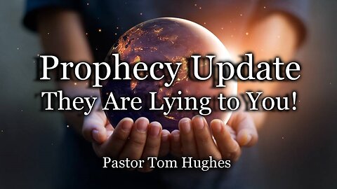 Prophecy Update: They Are Lying to You!