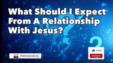 Question: What should I expect from a relationship with Jesus?