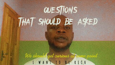 Questions we need to ask to be rich - I want to be rich 7