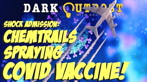Dark Outpost 06.06.2022 Shock Admission: Chemtrails Spraying COVID Vaccine!