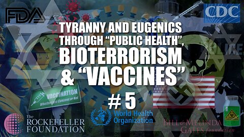#05 Tyranny and Eugenics through "Public Health", Bioterrorism, and Vaccines (2022)