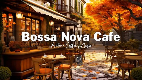 Fall Coffee Shop Ambience - Autumn Bossa Nova Jazz Music for Good Mood Start the Day | Fall Ambience