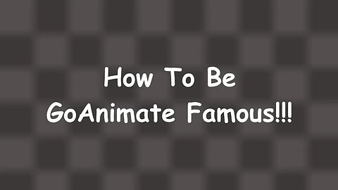 How To Be GoAnimate Famous! [SATIRE]