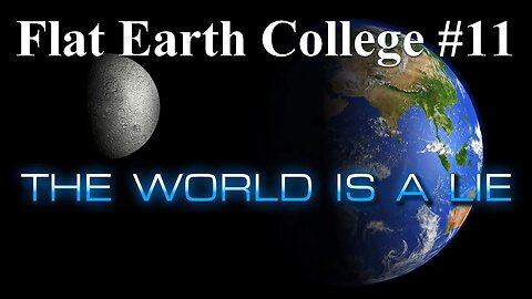 Flat Earth College #11 The World has been deceived