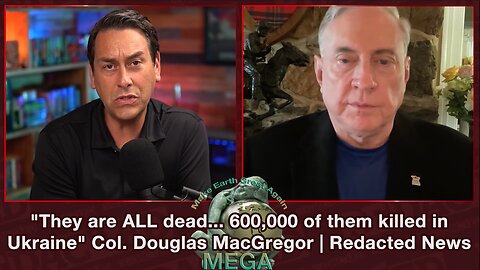 "They are ALL dead... 600,000 of them killed in Ukraine" Col. Douglas MacGregor | Redacted News