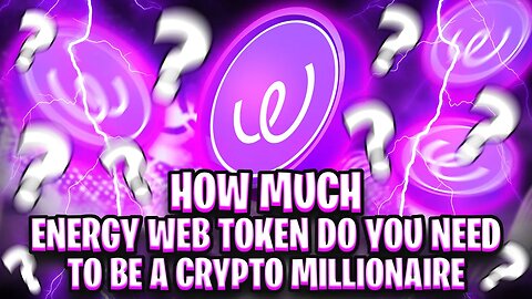 HOW MUCH ENERGY WEB TOKEN DO YOU NEED TO BE A CRYPTO MILLIONAIRE