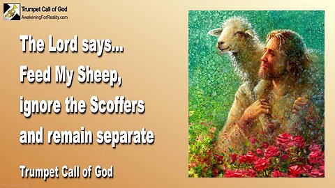 July 30, 2009 🎺 The Lord says... Feed My Sheep, ignore the Scoffers and remain separate