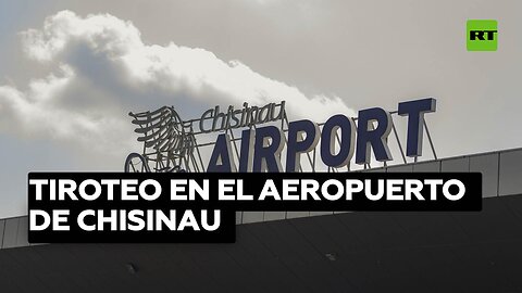 Tiroteo en el aeropuerto de Chisinau