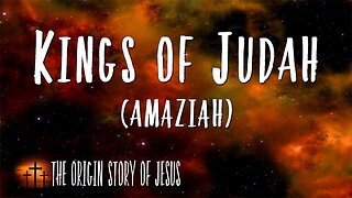 THE ORIGIN STORY OF JESUS Part 54: The Kings of Judah