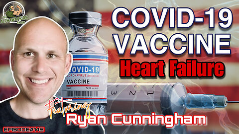 COVID-19 VACCINE & HEART FAILURE - WHAT THEY DIDN'T TELL YOU - Featuring RYAN CUNNINGHAM - EP.145