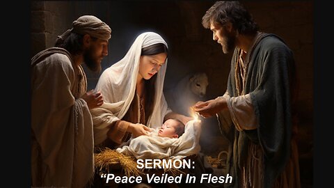 part 1: Sermon for the Fourth Sunday After Advent: "Peace Veiled In Flesh"