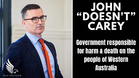 JOHN “DOESN'T” CAREY - Government responsible for harm & death on the people of Western Australia.