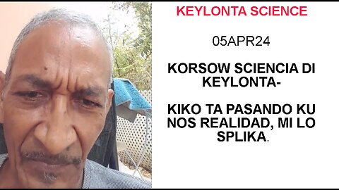 05APR24 KORSOW SCIENCIA DI KEYLONTA- KIKO TA PASANDO KU NOS REALIDAD, MI LO SPLIKA.