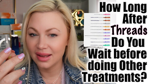 How Long After Threads Do you Have to Wait Before Doing Other Treatments? Wannabe Beauty Guru