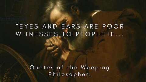 The Best Ever Quotes Of The Weeping Philosopher.