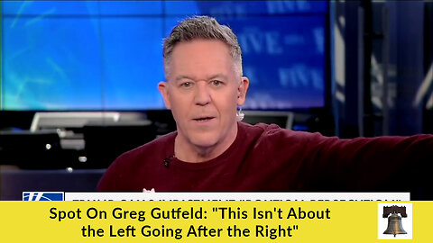 Spot On Greg Gutfeld: "This Isn't About the Left Going After the Right"