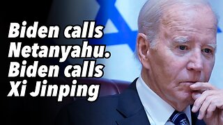 Biden calls Netanyahu. Biden calls Xi Jinping