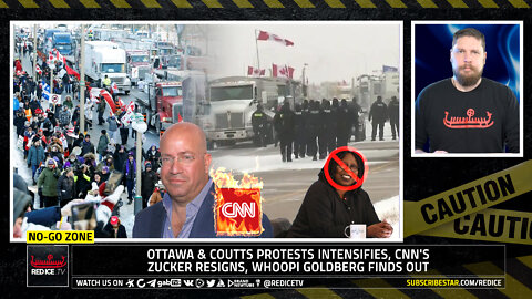 No-Go Zone: Ottawa & Coutts Protests Intensifies, CNN's Zucker Resigns, Whoopi Goldberg Finds Out