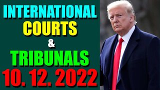 INTERNATIONAL COURTS & TRIBUNALS UPDATE (OCT 12, 2022) - TRUMP NEWS