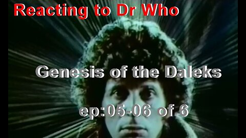 Reacting to Dr Who: Genesis of the Daleks ep05-06 of 6