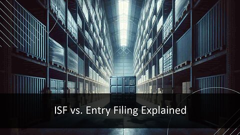 ISF vs. Entry Filing Demystified: Navigating Import Compliance