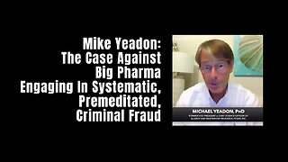 Mike Yeadon: The Case Against Big Pharma Engaging In Systematic, Premeditated, Criminal Fraud
