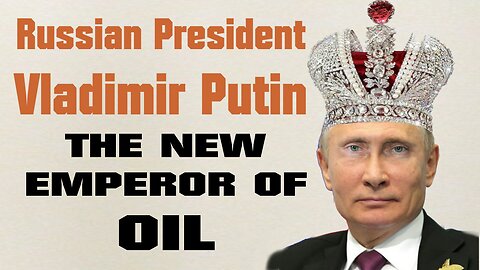 Putin the New Emperor of Oil