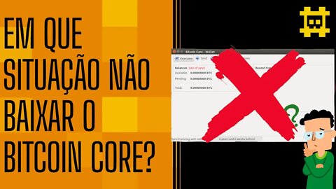 Quando eu não devo baixar o Bitcoin Core? - [CORTE]