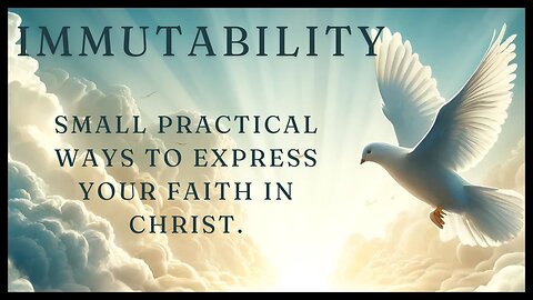 Immutability - Small practical ways to live and express your Faith