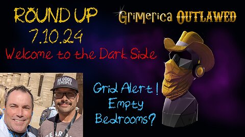 Outlawed Round Up 7.10.24 Welcome to the Dark Side. Grid Alert and Empty Bedrooms