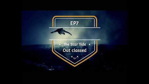 Ep 7. The Star Tide. Out classed