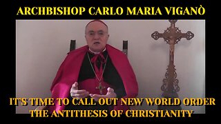 ARCHBISHOP CARLO MARIA VIGANÒ: IT’S TIME TO CALL OUT NEW WORLD ORDER THE ANTITHESIS OF CHRISTIANITY