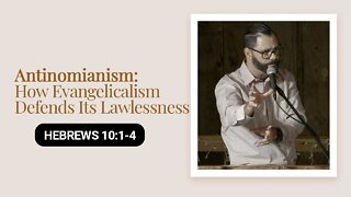 Antinomianism: How Evangelicalism Defends Its Lawlessness | Hebrews 10:1-4