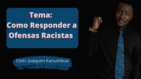 Como Responder a Ofensas Racistas - Com Joaquim Kanumbua