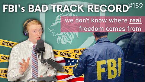 Episode 189: FBI Doesn’t Have the Best Track Record & We Don’t Know Where Real Freedom Comes From