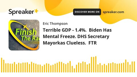 Terrible GDP - 1.4%. Biden Has Mental Freeze. DHS Secretary Mayorkas Clueless. FTR