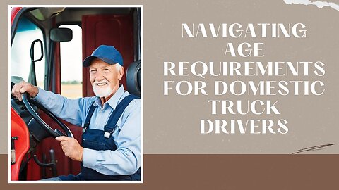 How to Meet Age Requirements for Domestic Truck Drivers