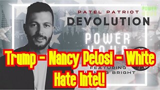 Patel Patriot Bombshell: Trump - Nancy Pelosi - White Hate Intel!